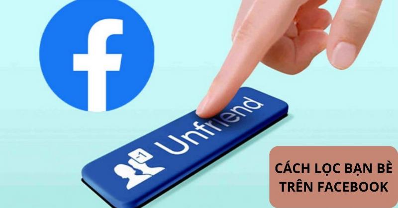 Cách lọc bạn bè trên Facebook bằng cách hủy kết bạn