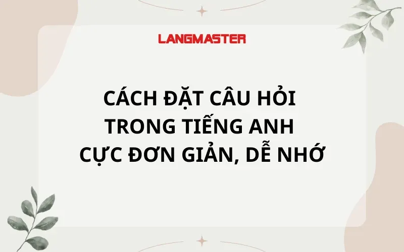 Đặt Câu Hỏi Cơ Bản Tiếng Anh